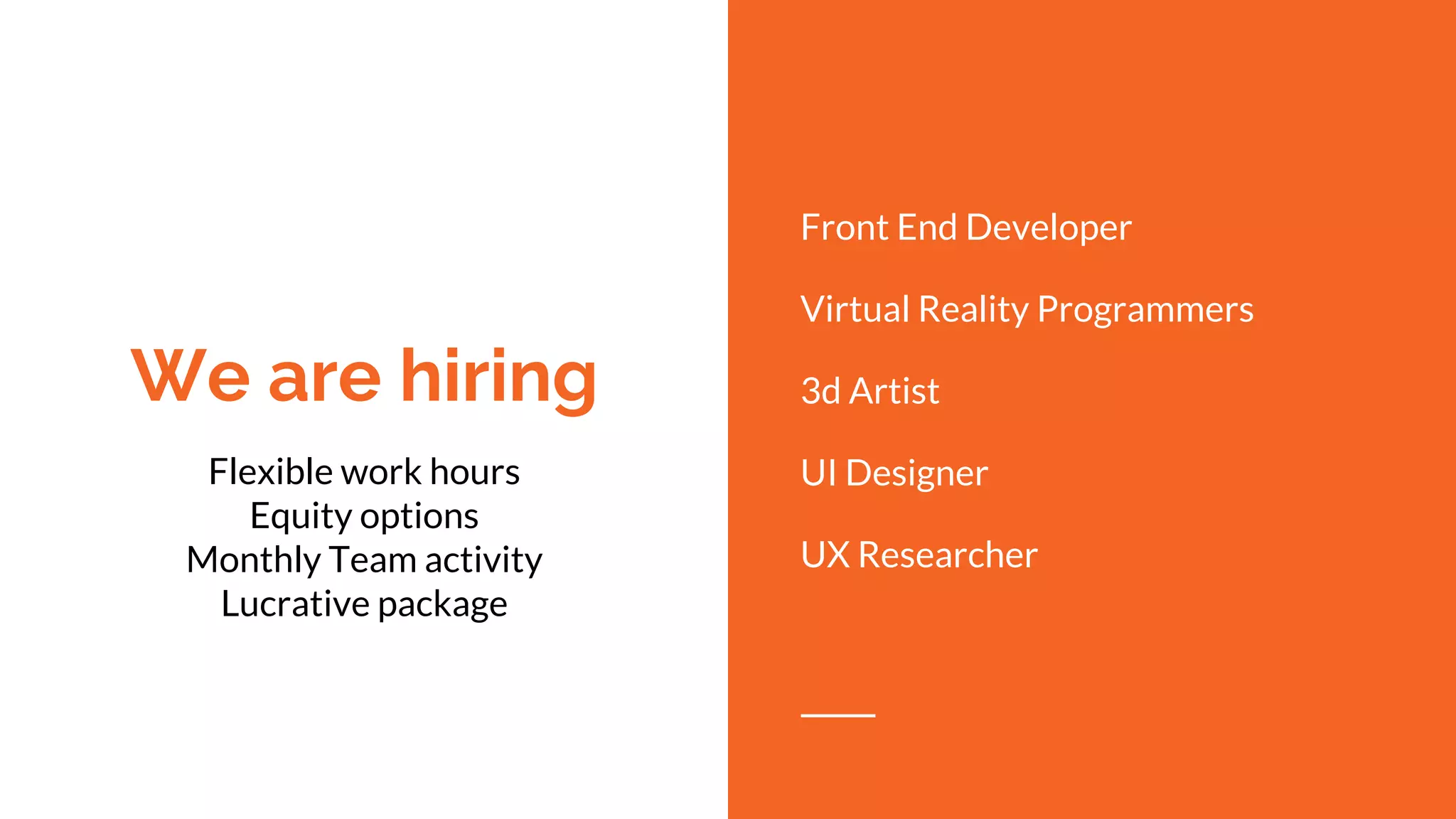 We are hiring
Front End Developer
Virtual Reality Programmers
3d Artist
UI Designer
UX Researcher
Flexible work hours
Equity options
Monthly Team activity
Lucrative package
 