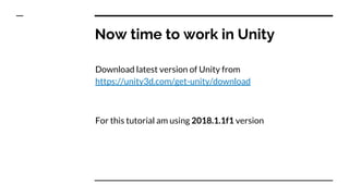Now time to work in Unity
Download latest version of Unity from
https://unity3d.com/get-unity/download
For this tutorial am using 2018.1.1f1 version
 