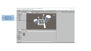 Add more 3d
Gameobject to make a
complex scene
 