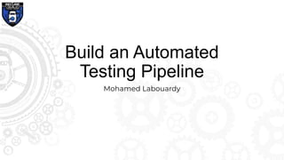 Build an Automated
Testing Pipeline
Mohamed Labouardy
 