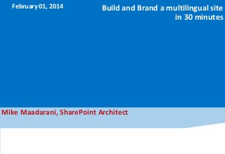 February 01, 2014

Build and Brand a multilingual site
in 30 minutes

Mike Maadarani, SharePoint Architect

 