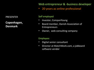 Copenhagen,
Denmark
Web entrepreneur & -business developer
• 20 years as online professional
Self employed
• Investor, Com...