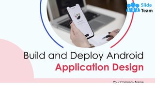 Build and Deploy Android
Application Design
Your Company Name
 