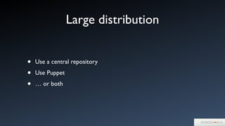 Large distribution
• Use a central repository	

• Use Puppet	

• … or both
 