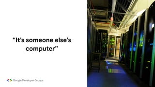 “It’s someone else’s
computer”
 