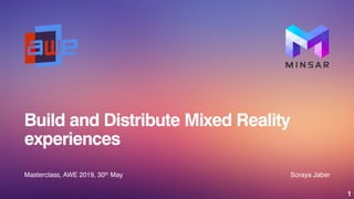 1
Build and Distribute Mixed Reality
experiences
Soraya JaberMasterclass, AWE 2019, 30th May
 