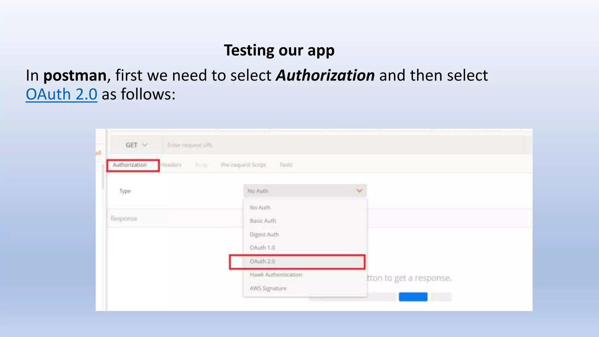 Testing our app
In postman, first we need to select Authorization and then select
OAuth 2.0 as follows:
 