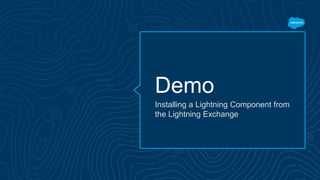 Demo
Installing a Lightning Component from
the Lightning Exchange
 