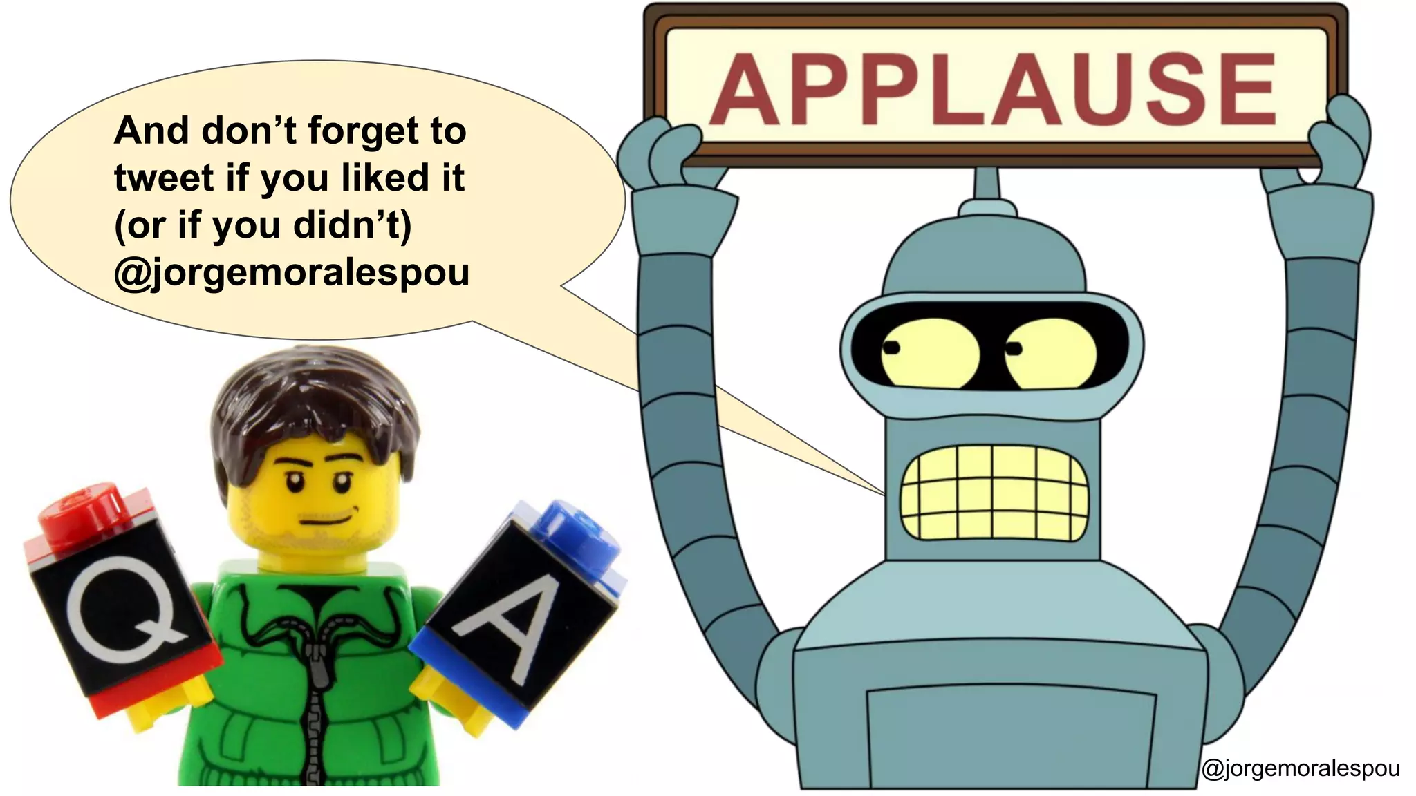 And don’t forget to
tweet if you liked it
(or if you didn’t)
@jorgemoralespou
@jorgemoralespou
 