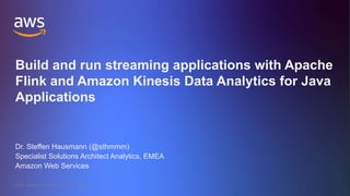 © 2019, Amazon Web Services, Inc. or its Affiliates.
Dr. Steffen Hausmann (@sthmmm)
Specialist Solutions Architect Analytics, EMEA
Amazon Web Services
Build and run streaming applications with Apache
Flink and Amazon Kinesis Data Analytics for Java
Applications
 