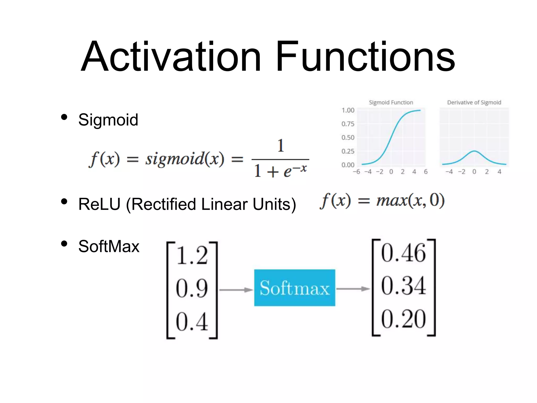 Activation Functions
• Sigmoid
• ReLU (Rectified Linear Units)
• SoftMax
 