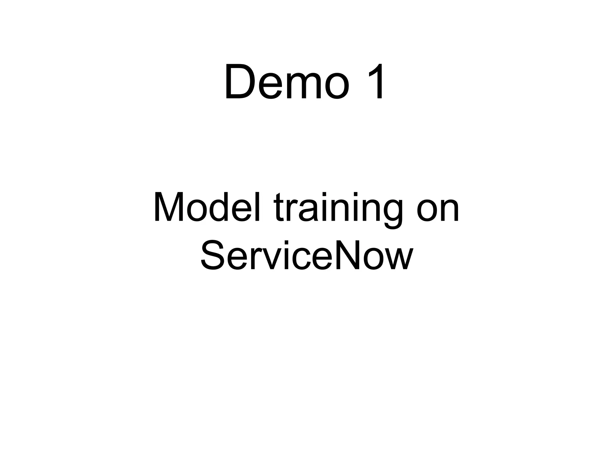 Model training on
ServiceNow
Demo 1
 