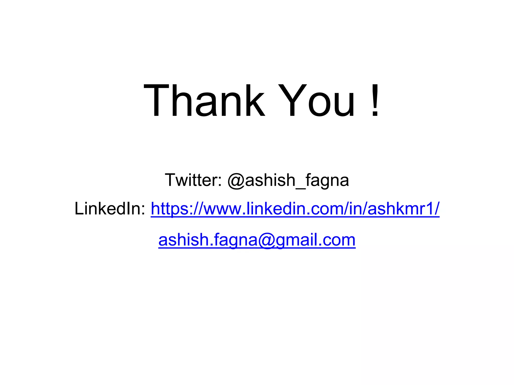 Twitter: @ashish_fagna
LinkedIn: https://www.linkedin.com/in/ashkmr1/
ashish.fagna@gmail.com
Thank You !
 