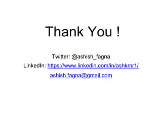 Twitter: @ashish_fagna
LinkedIn: https://www.linkedin.com/in/ashkmr1/
ashish.fagna@gmail.com
Thank You !
 
