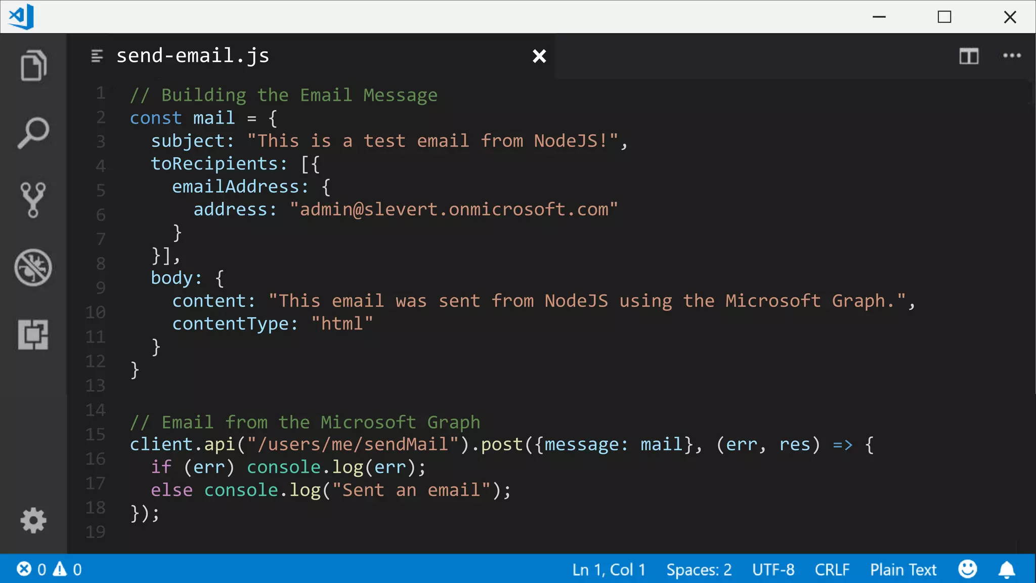 1
2
3
4
5
6
7
8
9
10
11
12
13
14
15
16
17
18
19
// Building the Email Message
const mail = {
subject: "This is a test email from NodeJS!",
toRecipients: [{
emailAddress: {
address: "admin@slevert.onmicrosoft.com"
}
}],
body: {
content: "This email was sent from NodeJS using the Microsoft Graph.",
contentType: "html"
}
}
// Email from the Microsoft Graph
client.api("/users/me/sendMail").post({message: mail}, (err, res) => {
if (err) console.log(err);
else console.log("Sent an email");
});
send-email.js
 