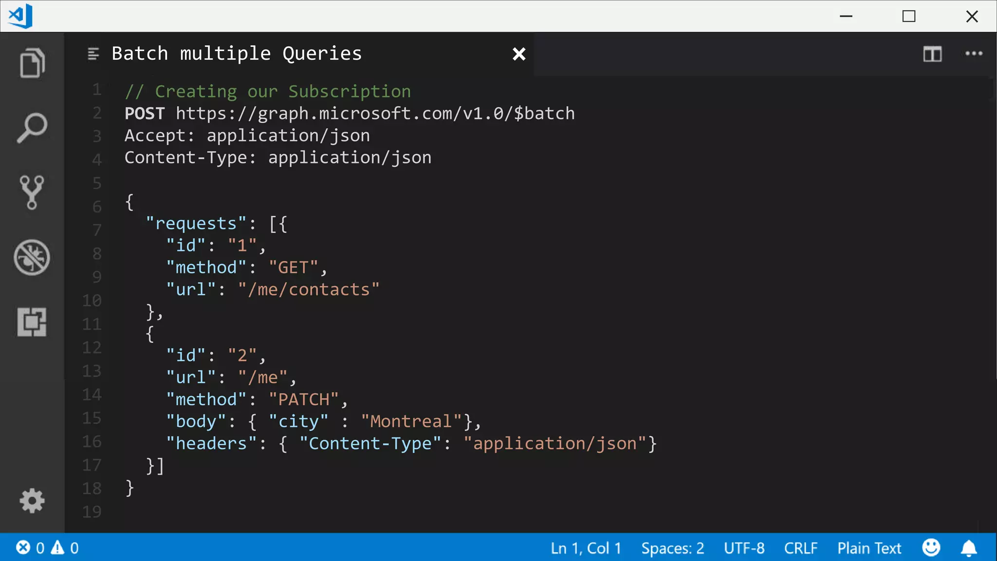 1
2
3
4
5
6
7
8
9
10
11
12
13
14
15
16
17
18
19
// Creating our Subscription
POST https://graph.microsoft.com/v1.0/$batch
Accept: application/json
Content-Type: application/json
{
"requests": [{
"id": "1",
"method": "GET",
"url": "/me/contacts"
},
{
"id": "2",
"url": "/me",
"method": "PATCH",
"body": { "city" : "Montreal"},
"headers": { "Content-Type": "application/json"}
}]
}
Batch multiple Queries
 