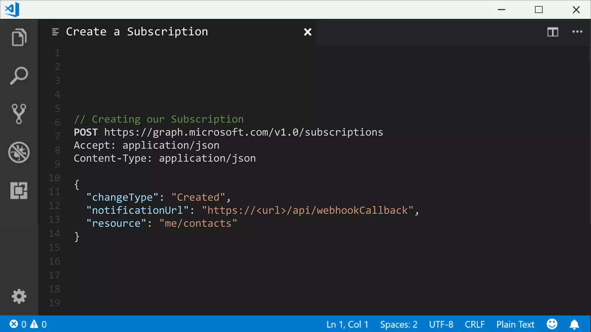 1
2
3
4
5
6
7
8
9
10
11
12
13
14
15
16
17
18
19
// Creating our Subscription
POST https://graph.microsoft.com/v1.0/subscriptions
Accept: application/json
Content-Type: application/json
{
"changeType": "Created",
"notificationUrl": "https://<url>/api/webhookCallback",
"resource": "me/contacts"
}
Create a Subscription
 
