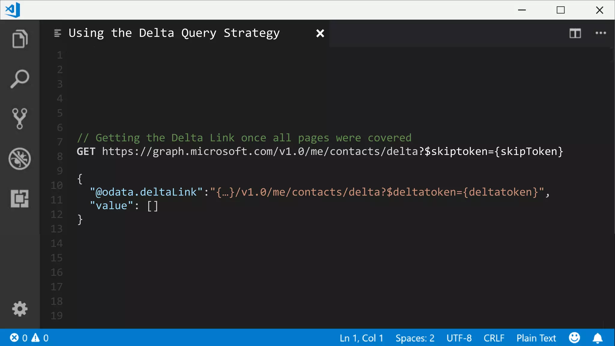 1
2
3
4
5
6
7
8
9
10
11
12
13
14
15
16
17
18
19
// Getting the Delta Link once all pages were covered
GET https://graph.microsoft.com/v1.0/me/contacts/delta?$skiptoken={skipToken}
{
"@odata.deltaLink":"{…}/v1.0/me/contacts/delta?$deltatoken={deltatoken}",
"value": []
}
Using the Delta Query Strategy
 
