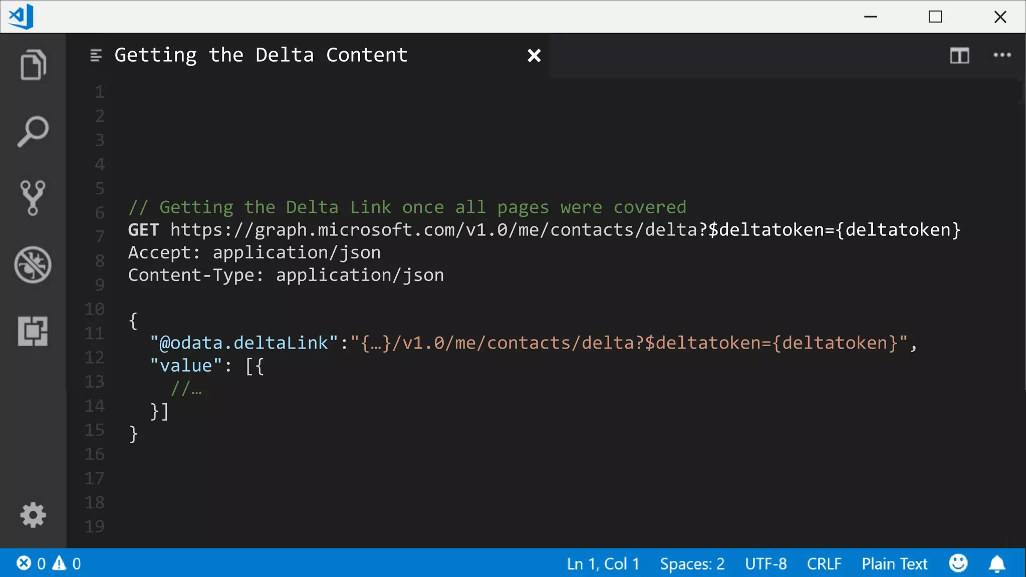 1
2
3
4
5
6
7
8
9
10
11
12
13
14
15
16
17
18
19
// Getting the Delta Link once all pages were covered
GET https://graph.microsoft.com/v1.0/me/contacts/delta?$deltatoken={deltatoken}
Accept: application/json
Content-Type: application/json
{
"@odata.deltaLink":"{…}/v1.0/me/contacts/delta?$deltatoken={deltatoken}",
"value": [{
//…
}]
}
Getting the Delta Content
 