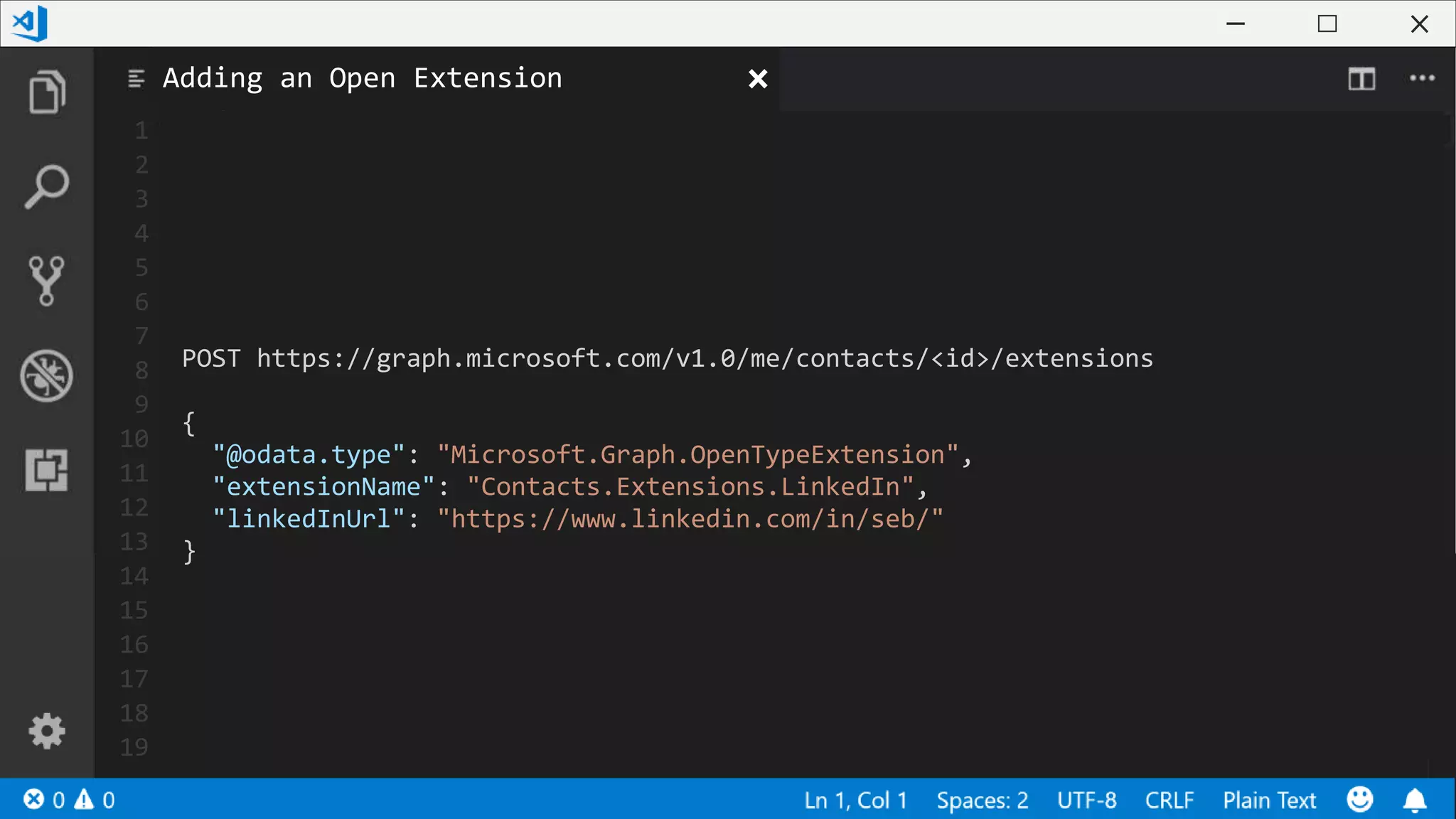 1
2
3
4
5
6
7
8
9
10
11
12
13
14
15
16
17
18
19
POST https://graph.microsoft.com/v1.0/me/contacts/<id>/extensions
{
"@odata.type": "Microsoft.Graph.OpenTypeExtension",
"extensionName": "Contacts.Extensions.LinkedIn",
"linkedInUrl": "https://www.linkedin.com/in/seb/"
}
Adding an Open Extension
 