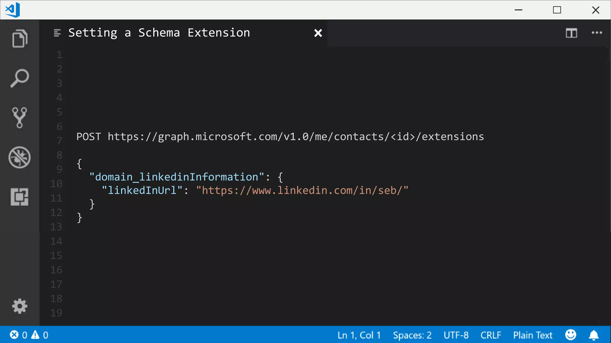 1
2
3
4
5
6
7
8
9
10
11
12
13
14
15
16
17
18
19
POST https://graph.microsoft.com/v1.0/me/contacts/<id>/extensions
{
"domain_linkedinInformation": {
"linkedInUrl": "https://www.linkedin.com/in/seb/"
}
}
Setting a Schema Extension
 