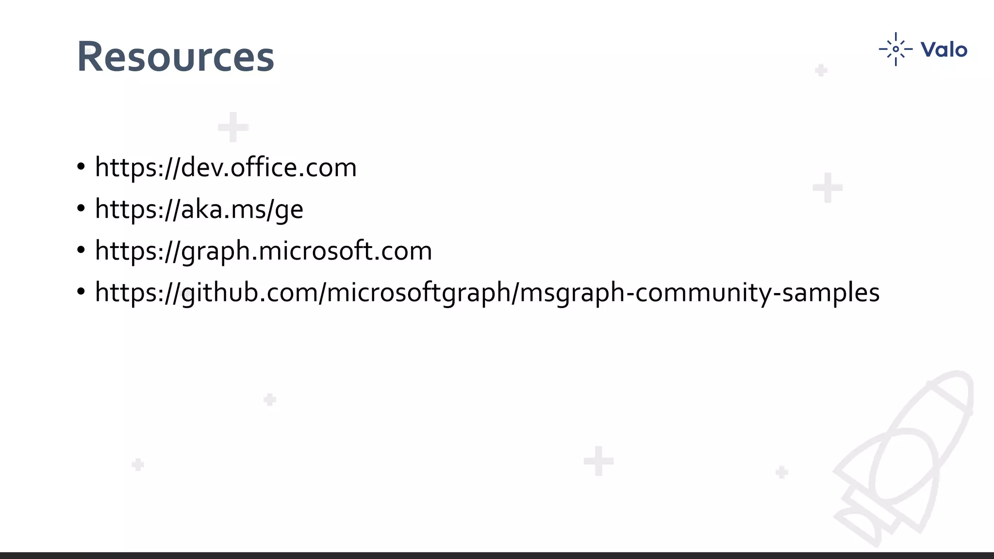 Resources
• https://dev.office.com
• https://aka.ms/ge
• https://graph.microsoft.com
• https://github.com/microsoftgraph/msgraph-community-samples
 