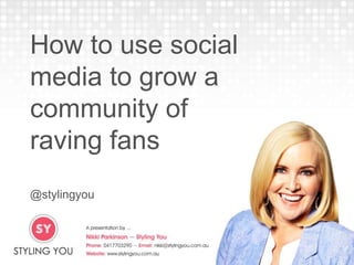How to use social
media to grow a
community of
raving fans
@stylingyou
 