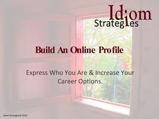 Build An Online Profile ,[object Object],Idiom Strategies© 2010 