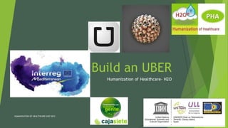 Build an UBER
Humanization of Healthcare- H2O
HUMANIZATION OF HEALTHCARE-H2O 2015 1
 