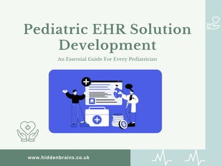 Pediatric EHR Solution
Development
An Essential Guide For Every Pediatrician
www.hiddenbrains.co.uk
 