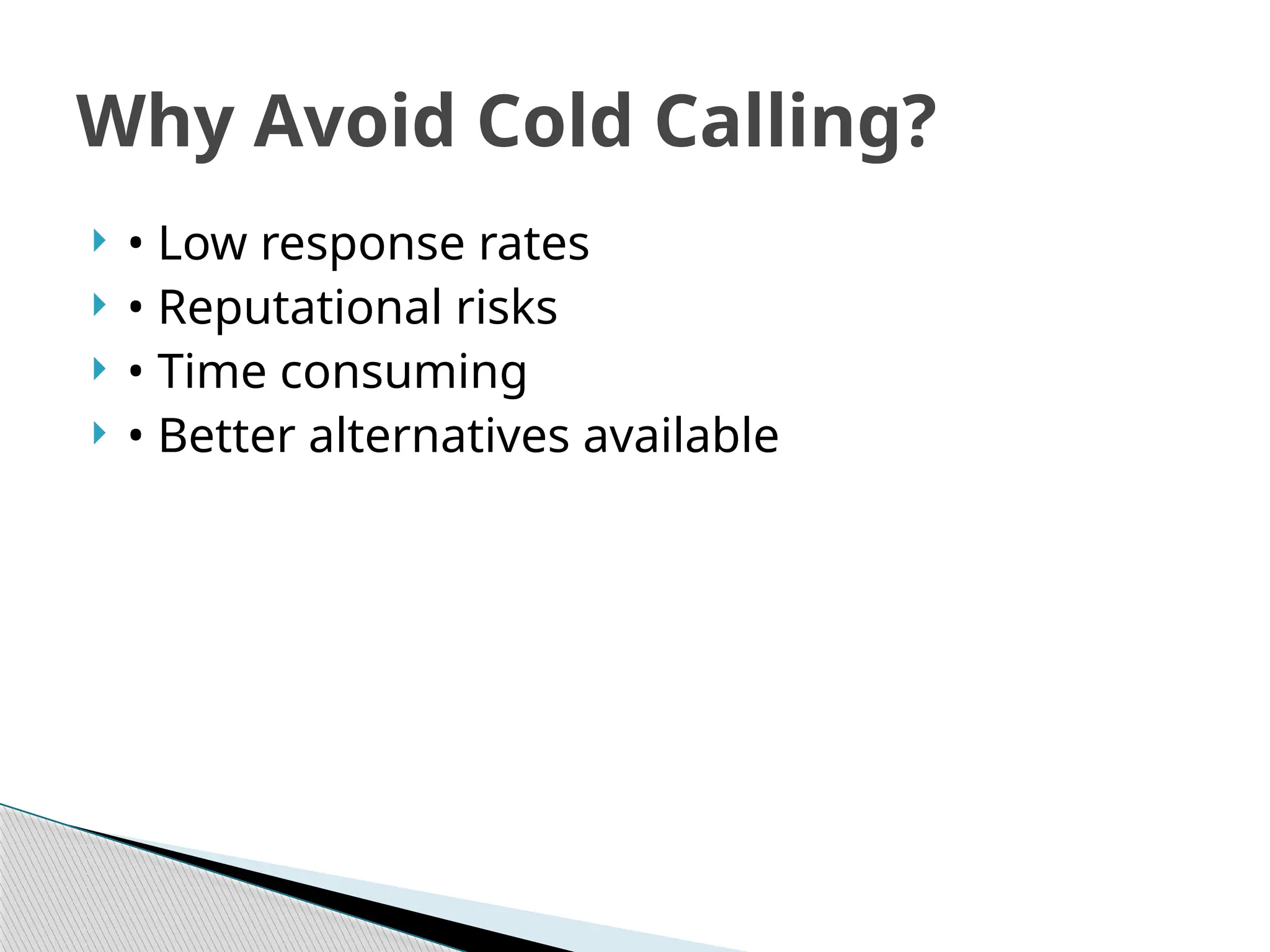  • Low response rates
 • Reputational risks
 • Time consuming
 • Better alternatives available
Why Avoid Cold Calling?
 