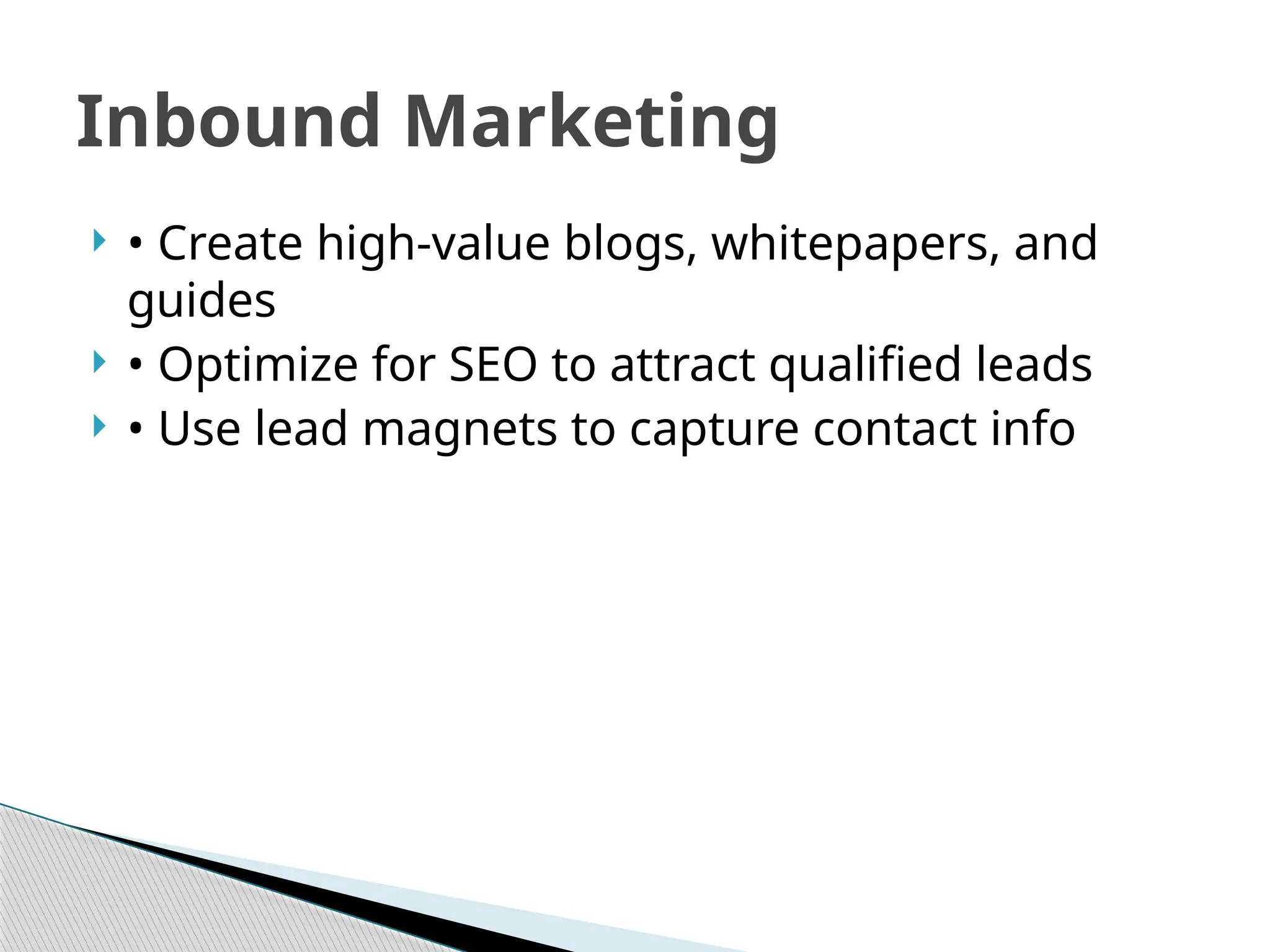  • Create high-value blogs, whitepapers, and
guides
 • Optimize for SEO to attract qualified leads
 • Use lead magnets to capture contact info
Inbound Marketing
 