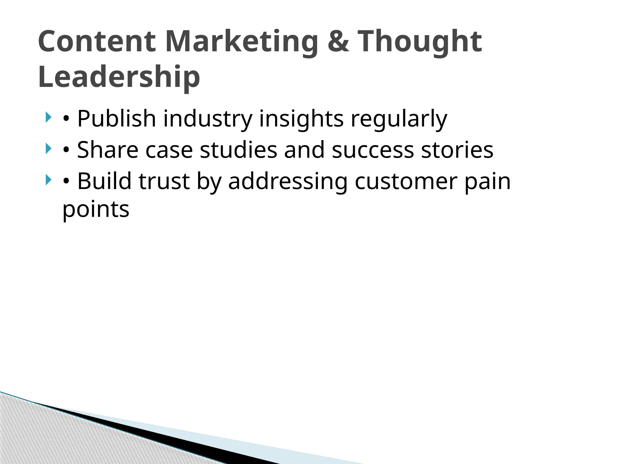  • Publish industry insights regularly
 • Share case studies and success stories
 • Build trust by addressing customer pain
points
Content Marketing & Thought
Leadership
 