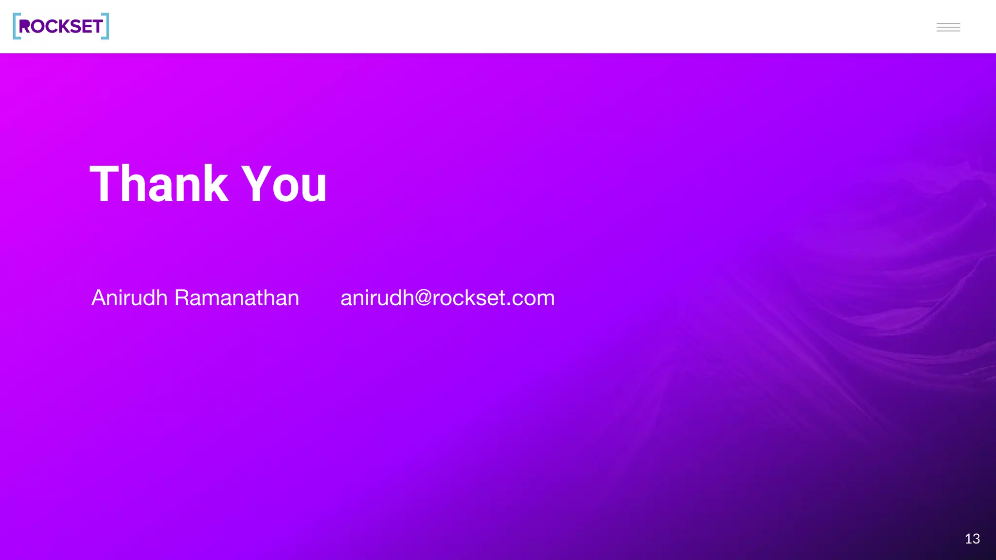 Thank You
Anirudh Ramanathan anirudh@rockset.com
13