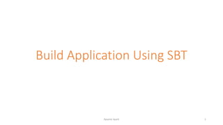 Build Application Using SBT
Apache Spark 1
 