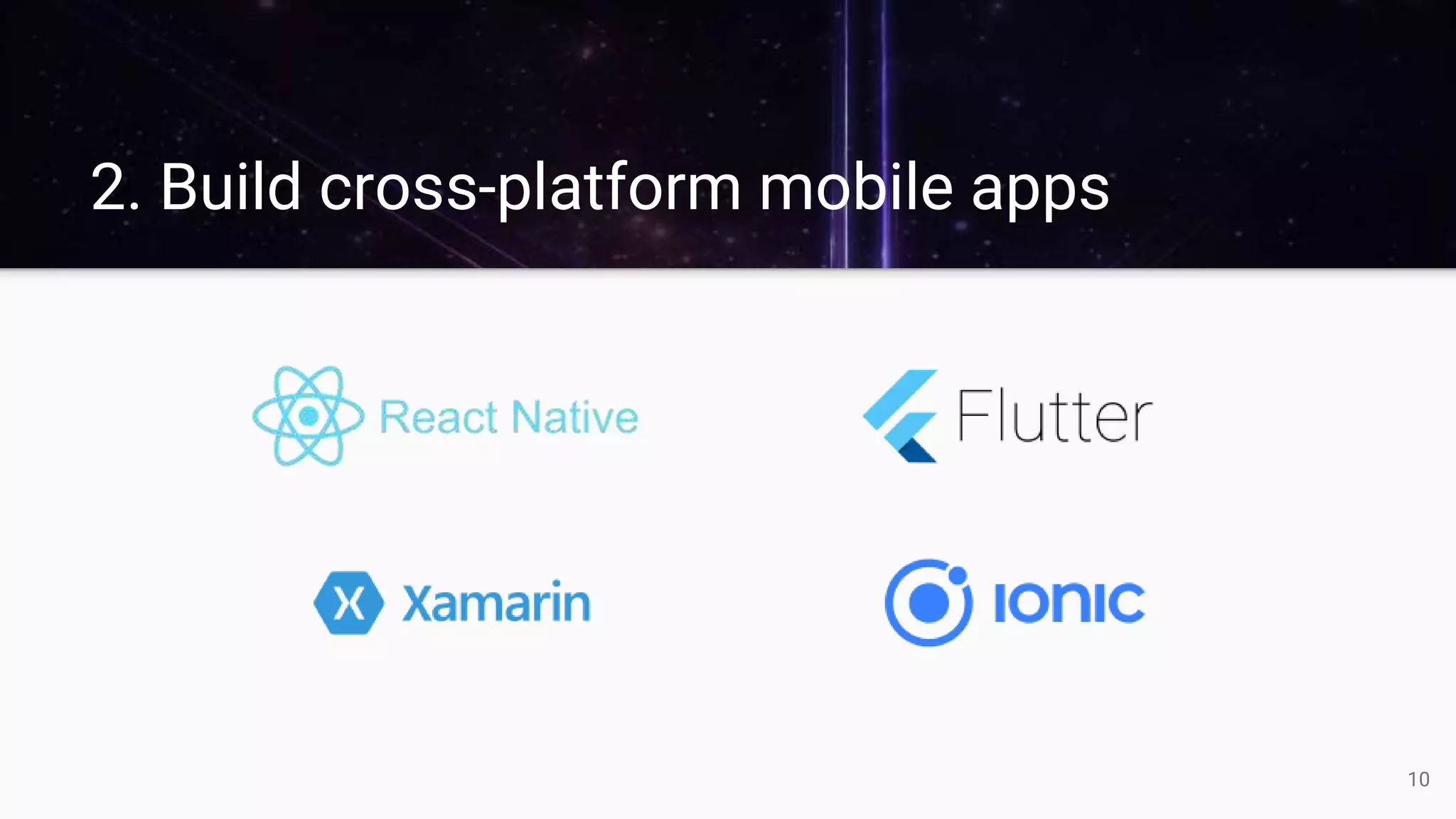 2. Build cross-platform mobile apps
10
 