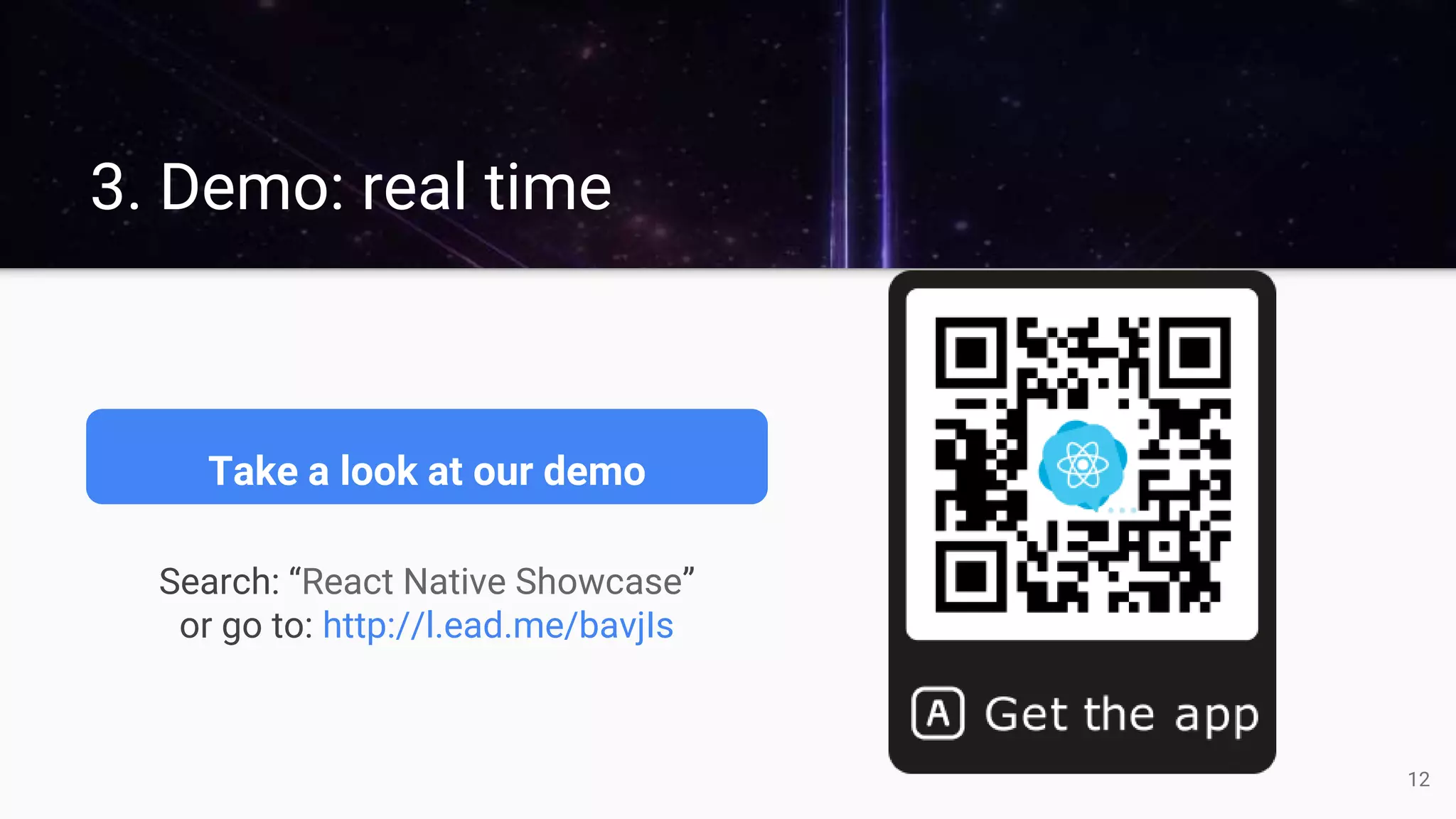 3. Demo: real time
Take a look at our demo
12
Search: “React Native Showcase”
or go to: http://l.ead.me/bavjIs
 