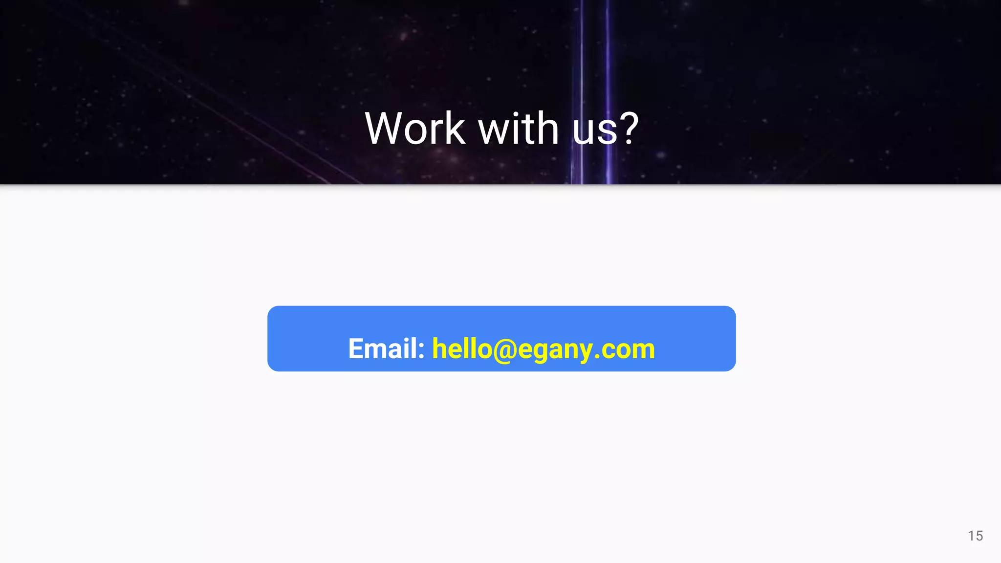 Work with us?
Email: hello@egany.com
15
 