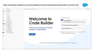 https://developer.salesforce.com/docs/platform/code-builder/guide/codebuilder-overview.html
 