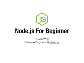 Node.js For Beginner
Kao #YWC9
Software Engineer @ jitta.com
 