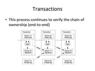 Transactions
• This process continues to verify the chain of
ownership (end-to-end)
 