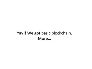 Yay!! We got basic blockchain.
More…
 