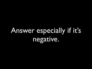 Answer especially if it’s
     negative.
 
