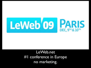 LeWeb.net
#1 conference in Europe
     no marketing.
 
