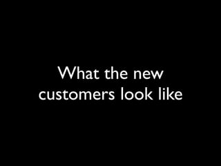 What the new
customers look like
 