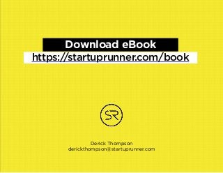 Derick Thompson 
derickthompson@startuprunner.com
Download eBook
https://startuprunner.com/book
 