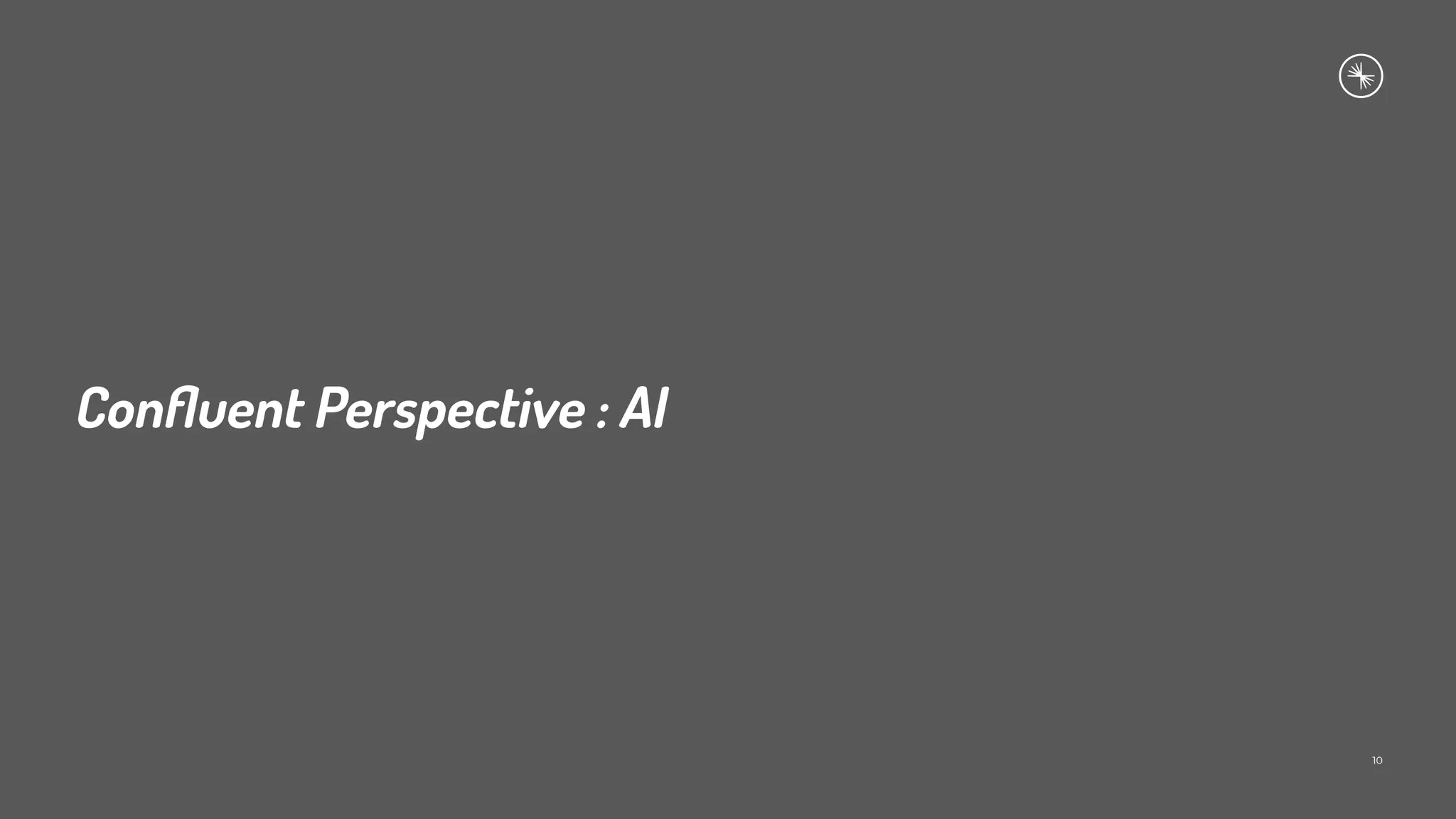 Conﬂuent Perspective : AI
10
 