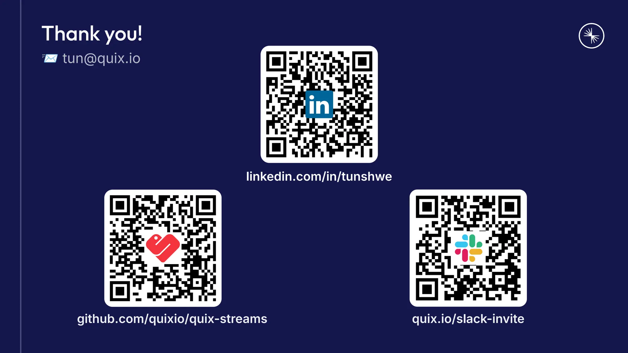 Thank you!
github.com/quixio/quix-streams quix.io/slack-invite
linkedin.com/in/tunshwe
📨 tun@quix.io
 