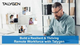 Build a Resilient & Thriving
Remote Workforce with Talygen
 