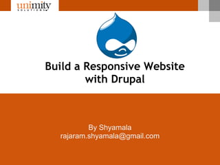 Build a Responsive Website
        with Drupal



          By Shyamala
  rajaram.shyamala@gmail.com


                   ...